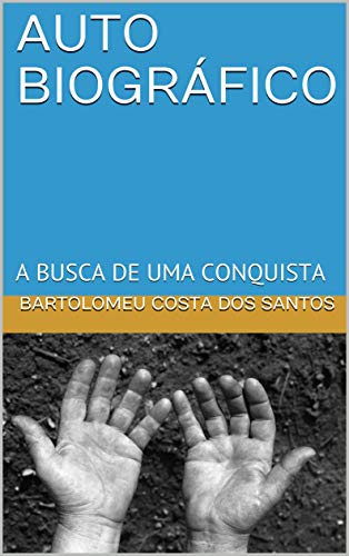 AUTO BIOGRÁFICO: A BUSCA DE UMA CONQUISTA (Portuguese Edition)
