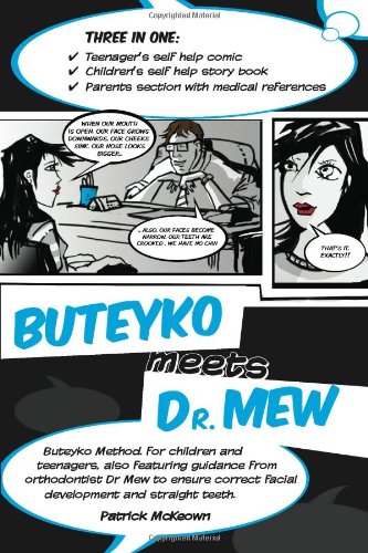 Buteyko Meets Dr Mew: Buteyko Method. For Teenagers, Also Featuring Guidance from Orthodontist Dr Mew to Ensure Correct Facial Development and Straight Teeth