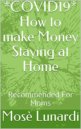 *COVID19* How to make Money Staying at Home: Recommended For Moms (Italian Edition)