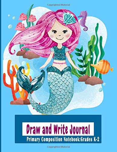 Draw and Write Journal Mermaid : Primary Composition Notebook:Grades K-2: 55 Sheets, Half Page Lined Paper with Drawing Space & and a lined page for writing 8.5" x 11" Journal for kids