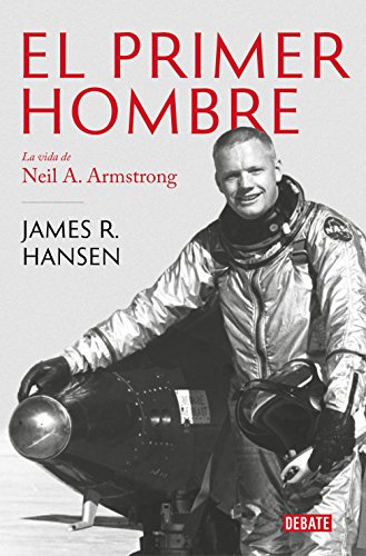 El primer hombre: La vida de Neil A. Armstrong (Biografías y Memorias)