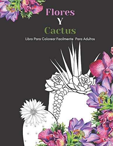Flores Y Cactus Libro Para Colorear Facilmente Para Adultos: Diseños Grandes Y Fáciles Para Personas Mayores O Para Principiantes…Personas Mayores Regalos