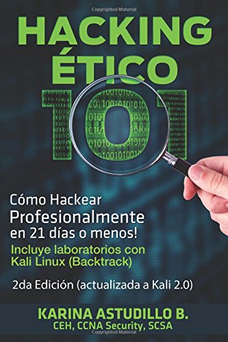 Hacking Etico 101 - Cómo hackear profesionalmente en 21 días o menos!: 2da Edición. Revisada y Actualizada a Kali 2.0.: Volume 1