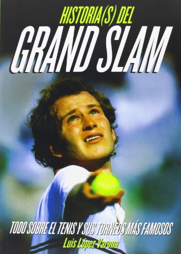 Historia(S) Del Grand Slam. Todo Sobre El Tenis Y Sus Torneos Más Famosos
