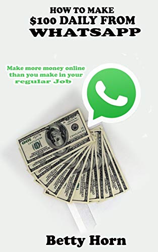 How to make $100 daily from Whatsapp: Make more money online than you make in your regular Job