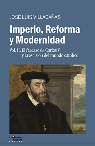 Imperio, Reforma y Modernidad: Vol. 2. El fracaso de Carlos V y la escisión del mundo católico (Análisis y crítica)
