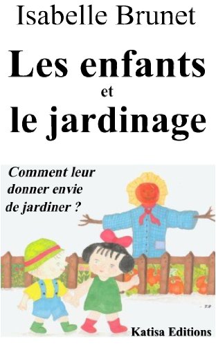 Les enfants et le jardinage : Comment leur donner envie de jardiner ? (French Edition)