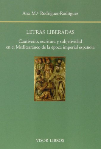 Letras liberadas: Cautiverio, escritura y subjetividad en el Meditarráneo de la época imperial española: 142 (Biblioteca Filológica Hispana)