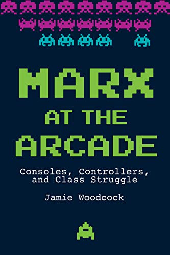 Marx at the Arcade: Consoles, Controllers, and Class Struggle (English Edition)