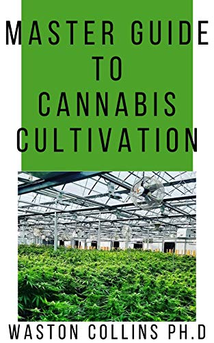 MASTER GUIDE TO CANNABIS CULTIVATION: This Guide Will Give You The Indepth And The Easiest Way In Cultivating Cannabis (English Edition)