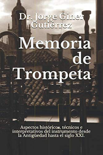 Memoria de Trompeta: Aspectos históricos, técnicos e interpretativos del instrumento desde la Antigüedad hasta el siglo XXI.