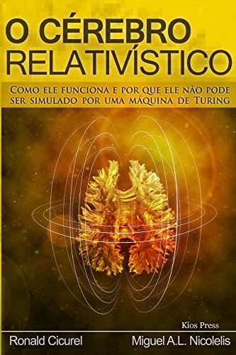O Cerebro Relativistico: COMO ELE FUNCIONA E POR QUE ELE NÃO PODE SER SIMULADO POR UMA MÁQUINA DE TURING (Portuguese Edition)