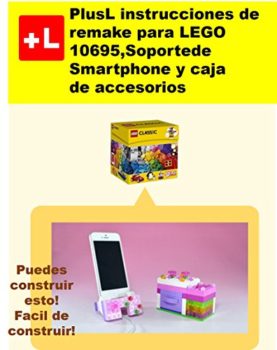 PlusL instrucciones de remake para LEGO 10695,Soporte de Smartphone y caja de accesorios: Usted puede construir Soporte de Smartphone y caja de accesorios de sus propios ladrillos