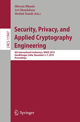 Security, Privacy, and Applied Cryptography Engineering: 9th International Conference, SPACE 2019, Gandhinagar, India, December 3–7, 2019, Proceedings: 11947 (Lecture Notes in Computer Science)