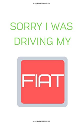 Sorry I Was Driving My Fiat: Notebook/Journal/Diary 6x9 Inches For Fiat Fans 100 Lined Pages A5