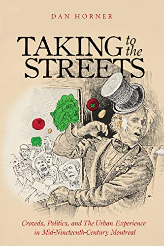 Taking to the Streets: Crowds Politics and the Urban Experience in Mid-Nineteenth-Century Montreal (Studies on the History of Quebec/Études d'histoire du Québec Book 38) (English Edition)