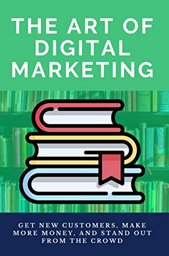 The Art Of Digital Marketing: Get New Customers, Make More Money, And Stand Out From The Crowd: Digital Strategy Books (English Edition)