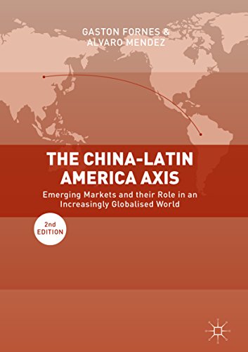 The China-Latin America Axis: Emerging Markets and their Role in an Increasingly Globalised World (English Edition)