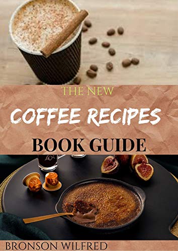 THE NEW COFFEE RECIPES BOOK GUIDE: 0ver 40 Homemade Coffee And Espresso Drinks To Make At Home (English Edition)