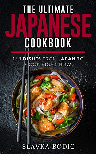 The Ultimate Japanese Cookbook: 111 Dishes From Japan To Cook Right Now (World Cuisines Book 15) (English Edition)