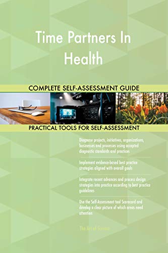 Time Partners In Health All-Inclusive Self-Assessment - More than 700 Success Criteria, Instant Visual Insights, Comprehensive Spreadsheet Dashboard, Auto-Prioritized for Quick Results