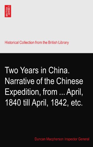Two Years in China. Narrative of the Chinese Expedition, from ... April, 1840 till April, 1842, etc.