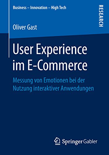 User Experience im E-Commerce: Messung von Emotionen bei der Nutzung interaktiver Anwendungen (Business - Innovation - High Tech) (German Edition)