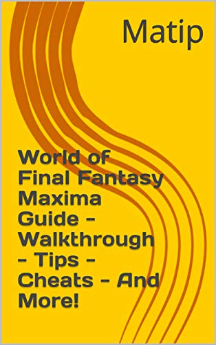 World of Final Fantasy Maxima Guide - Walkthrough - Tips - Cheats - And More! (English Edition)