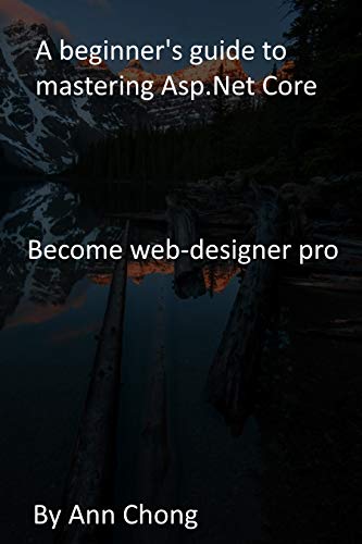 A beginner's guide to mastering Asp.Net Core: Become web-designer pro (English Edition)
