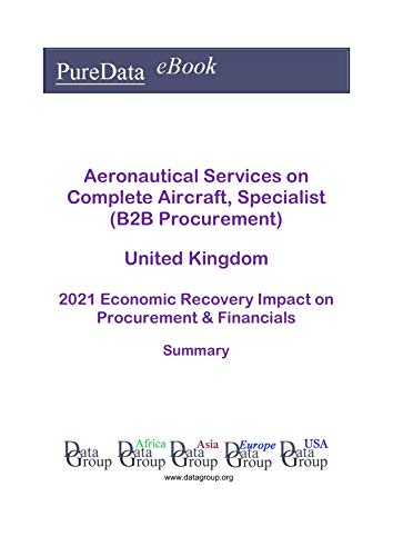 Aeronautical Services on Complete Aircraft, Specialist (B2B Procurement) United Kingdom Summary: 2021 Economic Recovery Impact on Revenues & Financials (English Edition)