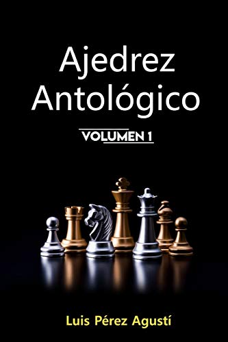 AJEDREZ ANTOLÓGICO: Un mundo fantástico que jamás hubiera existido sin el ajedrez, los ajedrecistas y sus historias: 1 (Ajedrez Fantástico)