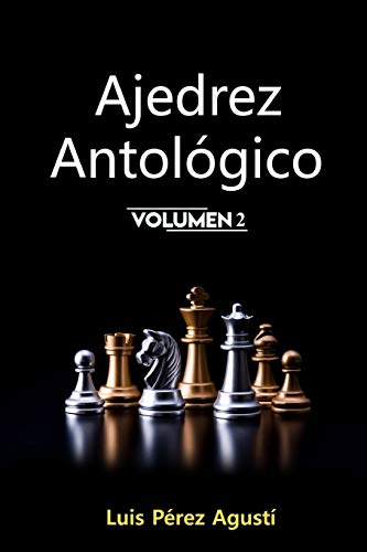 AJEDREZ ANTOLÓGICO Volumen 2: Un mundo fantástico que jamás hubiera existido sin el ajedrez, los ajedrecistas y sus historias (Ajedrez Fantástico)