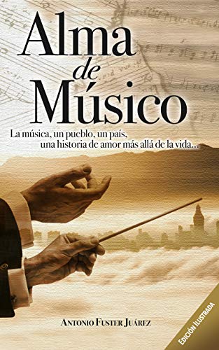 ALMA DE MÚSICO: La música, un pueblo, un país, una historia de amor más allá de la vida... (ILUSTRADO) (Antonio)