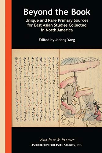Beyond the Book – Unique and Rare Primary Sources for East Asian Studies Collected in North America (Asia Past & Present)