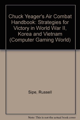 Chuck Yeager's Air Combat Handbook: Strategies for Victory in World War II, Korea and Vietnam (Computer Gaming World)