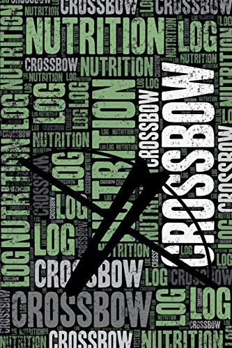 Crossbow Nutrition Log and Diary: Crossbow Nutrition and Diet Training Log and Journal for Shooter and Instructor - Crossbow Notebook Tracker