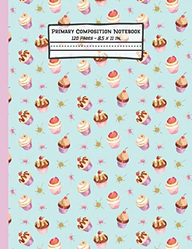 Cupcakes Primary Composition Notebook: Cupcake Gifts: Blank Paperback Story Journal or K-2 Notebook for School: Picture Space And Dashed Midline: 8.5" x 11"
