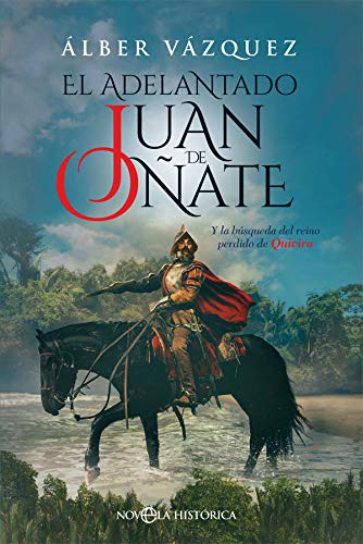 El adelantado Juan de Oñate: Y la búsqueda del reino perdido de Quivira (Novela histórica)