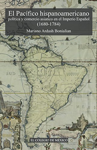 El pacífico hispanoamericano. Política y comercio asiático en el imperio español (1680-1784).