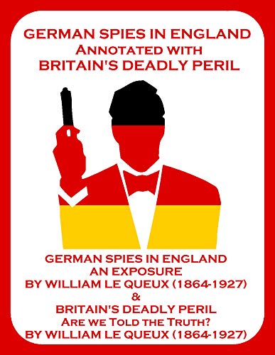 GERMAN SPIES IN ENGLAND Annotated with BRITAIN'S DEADLY PERIL (English Edition)