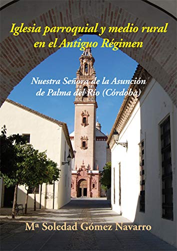 Iglesia parroquial y medio rural en el Antiguo Régimen: Nuestra Señora de la Asunción de Palma del Río (Córdoba)