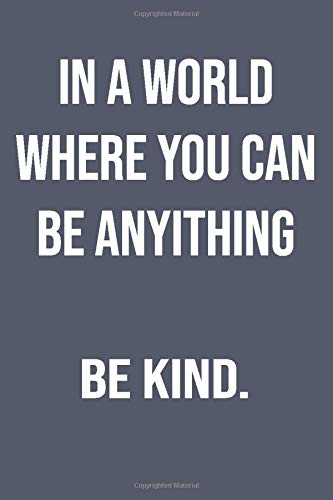 In A World Where You Can Be Anything Be Kind - Notebook & Journal: Spread Kindness - Perfect Gift for Women Girls Men Boys Kids | 6x9 Lined Ruled ... for Writing School College etc. vol. 2