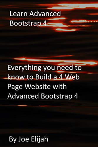 Learn Advanced Bootstrap 4: Everything you need to know to Build a 4 Web Page Website with Advanced Bootstrap 4 (English Edition)