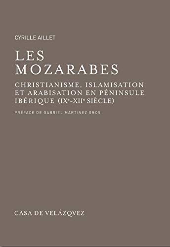 Les mozarabes: Christianisme et arabisation en péninsule Ibérique (IXe - XIIe siècle) (Bibliothèque de la Casa de Velázquez t. 45) (French Edition)