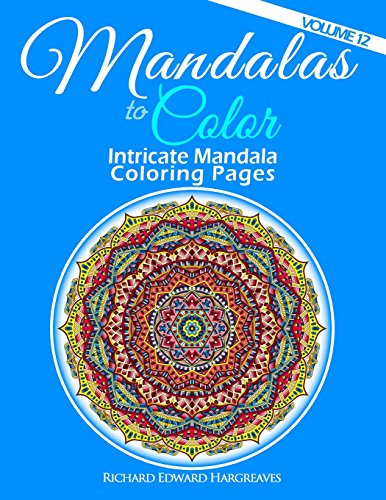 Mandalas to Color - Intricate Mandala Coloring Pages: Advanced Designs: Volume 12