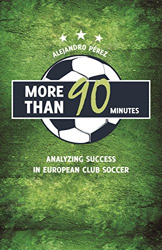 More Than 90 Minutes: Analyzing Success in European Club Soccer (English Edition)