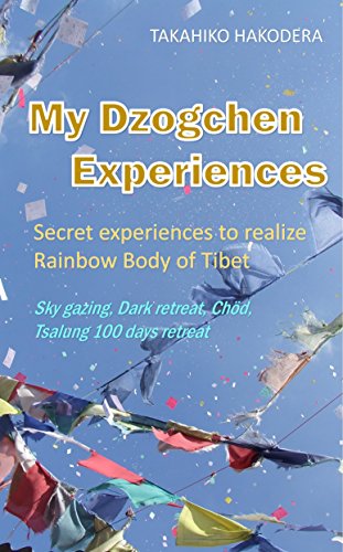 My Dzogchen Experiences: Secret experiences to realize Rainbow Body of Tibet (English Edition)
