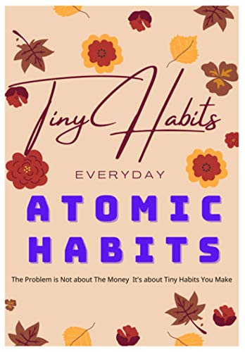 Paperback - Tiny Habits Everyday: The problem is Not about The Money it's about Tiny Habits you make - Atomic Habits