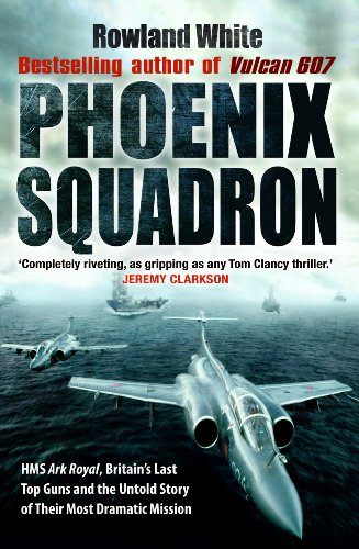 Phoenix Squadron: HMS Ark Royal, Britain's last Topguns and the untold story of their most dramatic mission (English Edition)