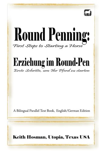 Round Penning: First Steps to Starting a Horse / Erziehung im Round-Pen: Erste Schritte, um Ihr Pferd zu starten; A Bilingual Parallel Text Book, English/German Edition